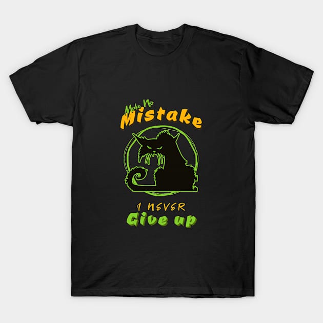 Make No Mistake Never Give Up Inspirational Quote Phrase Text T-Shirt by Cubebox